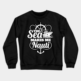 Cruising The Sea Makes Me Nauti Cruise Vacation Crewneck Sweatshirt